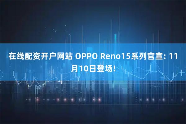 在线配资开户网站 OPPO Reno15系列官宣: 11月10日登场!