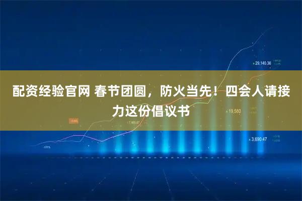配资经验官网 春节团圆，防火当先！四会人请接力这份倡议书